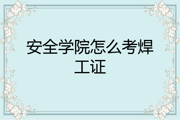 安全学院怎么考焊工证