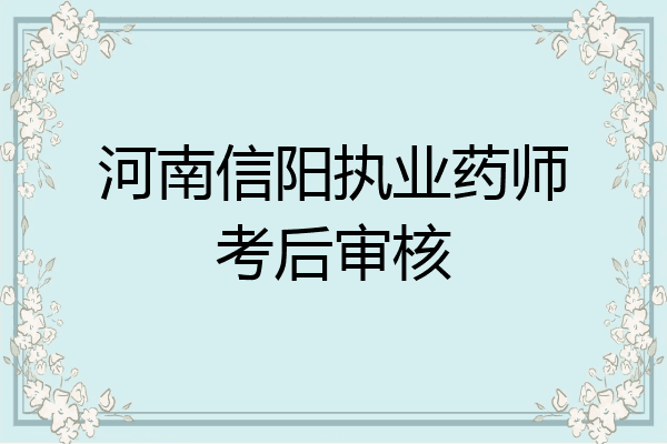 河南信阳执业药师考后审核