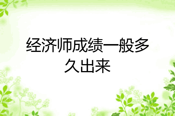 经济师成绩一般多久出来