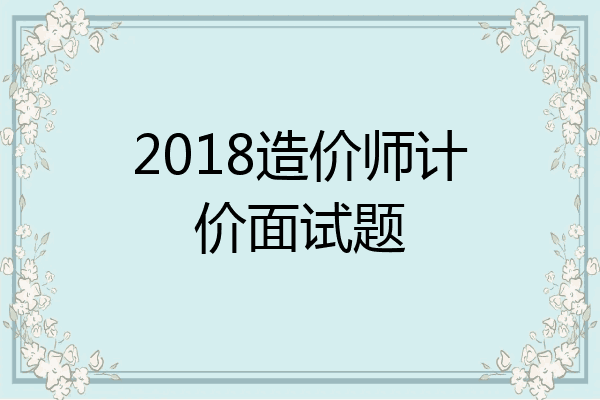 2018造价师计价面试题