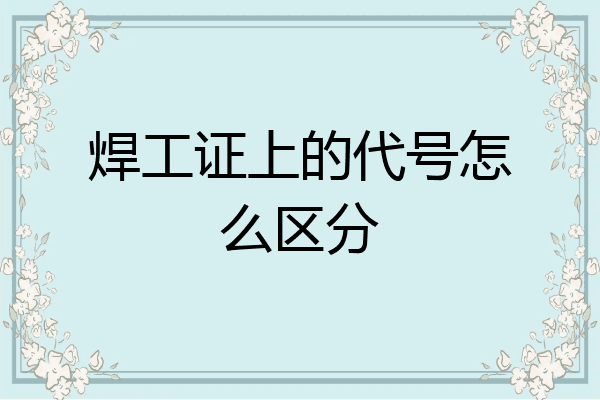 焊工证上的代号怎么区分