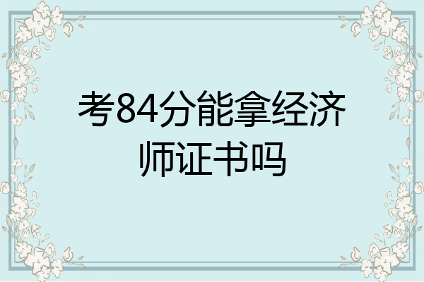 考84分能拿经济师证书吗