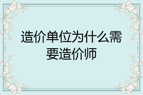 造价单位为什么需要造价师