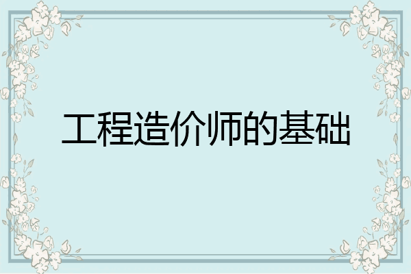 工程造价师的基础