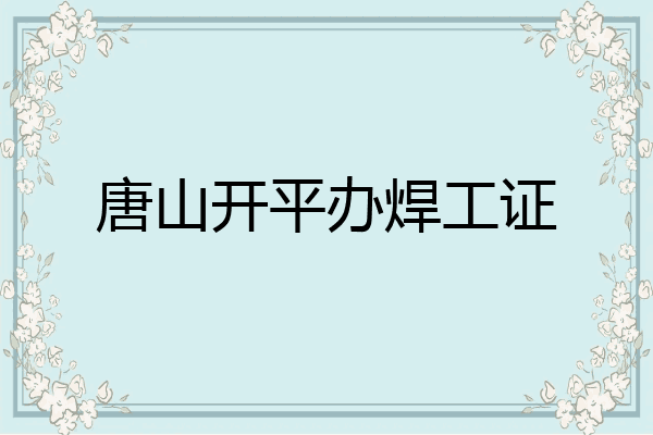 唐山开平办焊工证
