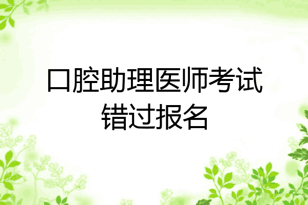 口腔助理医师考试错过报名
