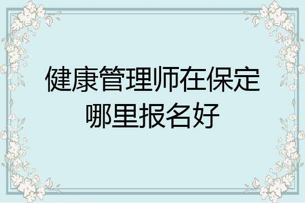 健康管理师在保定哪里报名好