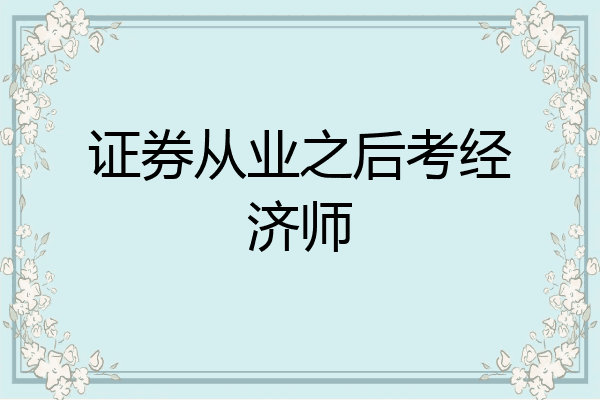 证券从业之后考经济师