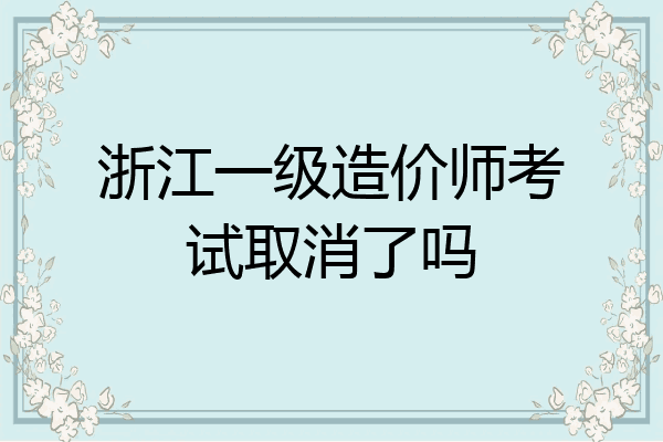 浙江一级造价师考试取消了吗