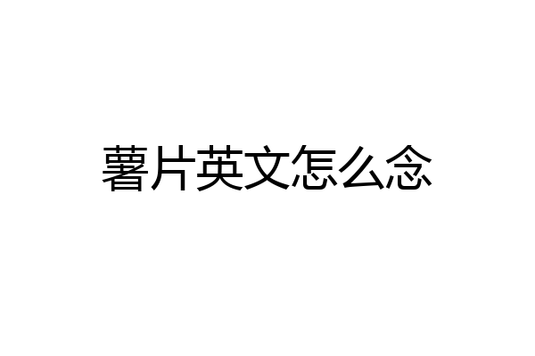 薯片英文怎么念
