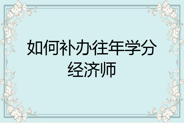如何补办往年学分经济师