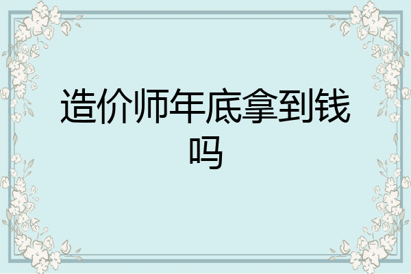 造价师年底拿到钱吗