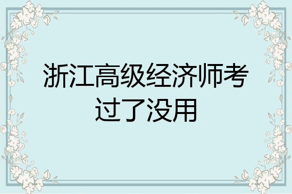 浙江高级经济师考过了没用
