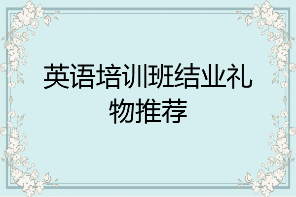 英语培训班结业礼物推荐