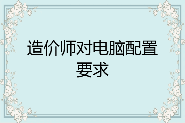 造价师对电脑配置要求