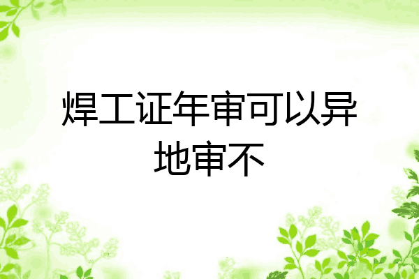焊工证年审可以异地审不