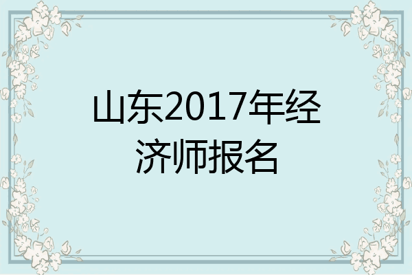 山东2017年经济师报名