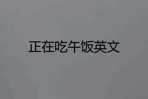 正在吃午饭英文