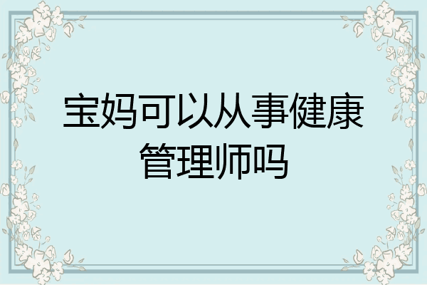宝妈可以从事健康管理师吗