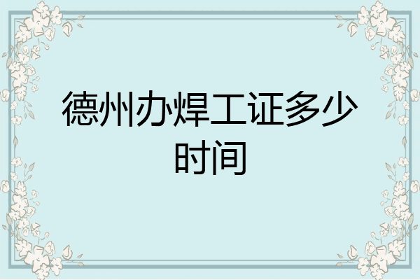 德州办焊工证多少时间
