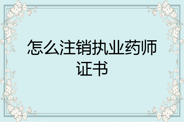 怎么注销执业药师证书
