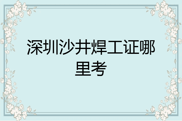 深圳沙井焊工证哪里考
