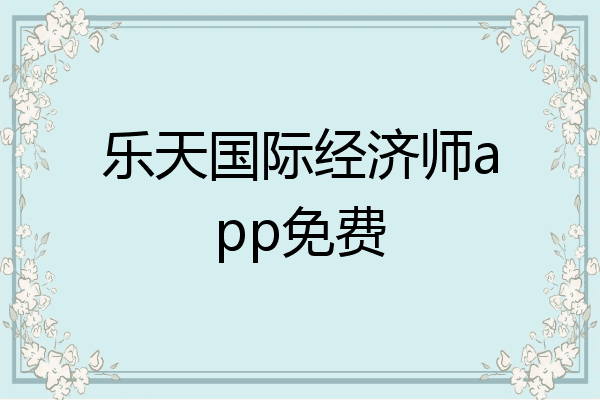乐天国际经济师app免费