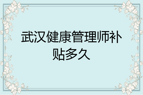 武汉健康管理师补贴多久