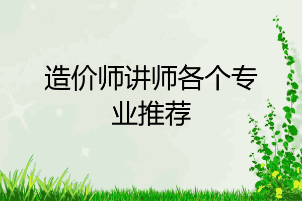 造价师讲师各个专业推荐