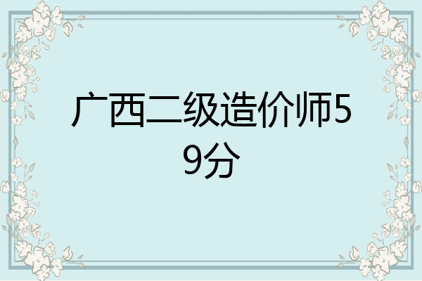 广西二级造价师59分