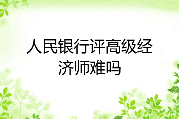 人民银行评高级经济师难吗