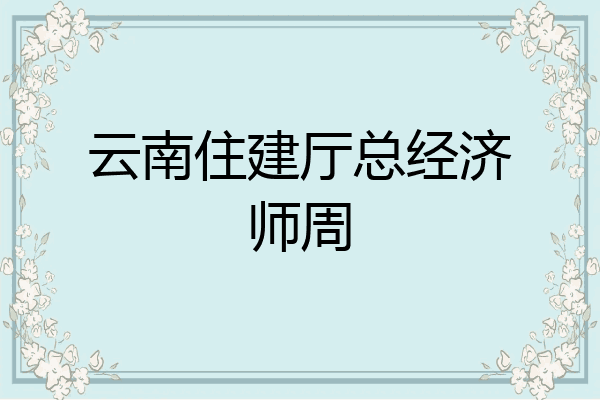云南住建厅总经济师周