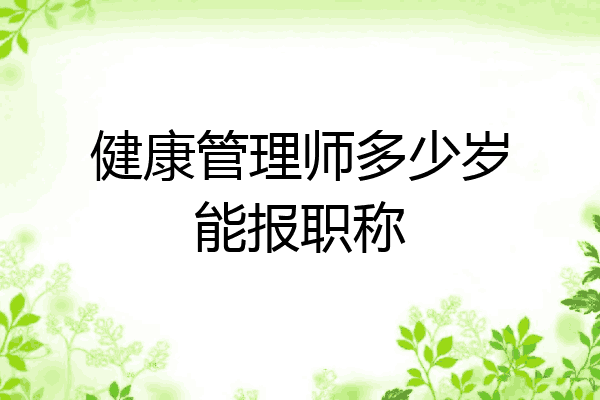 健康管理师多少岁能报职称