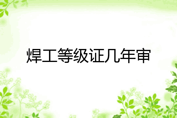 焊工等级证几年审