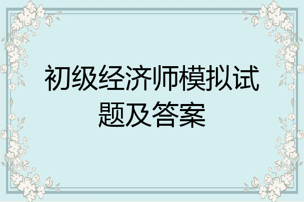初级经济师模拟试题及答案