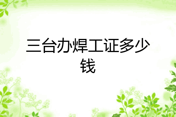 三台办焊工证多少钱