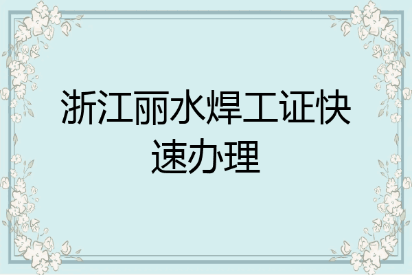 浙江丽水焊工证快速办理