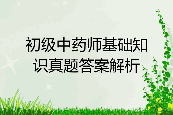 初级中药师基础知识真题答案解析