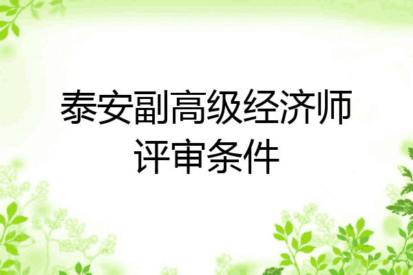 泰安副高级经济师评审条件