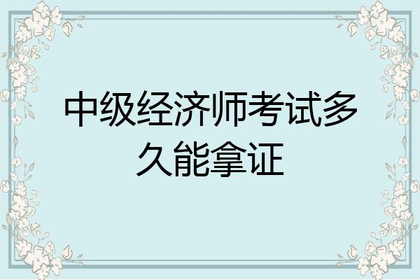 中级经济师考试多久能拿证