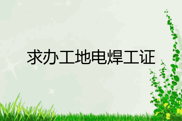 求办工地电焊工证