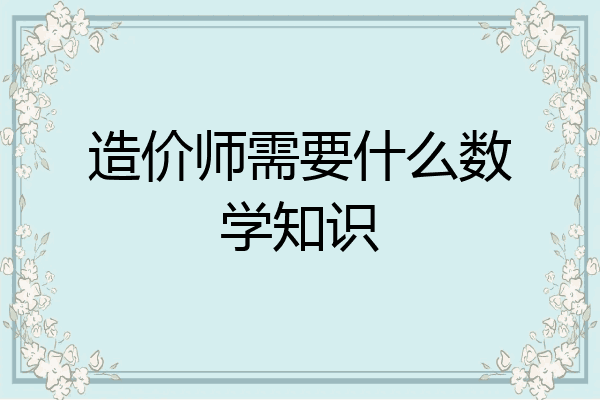 造价师需要什么数学知识