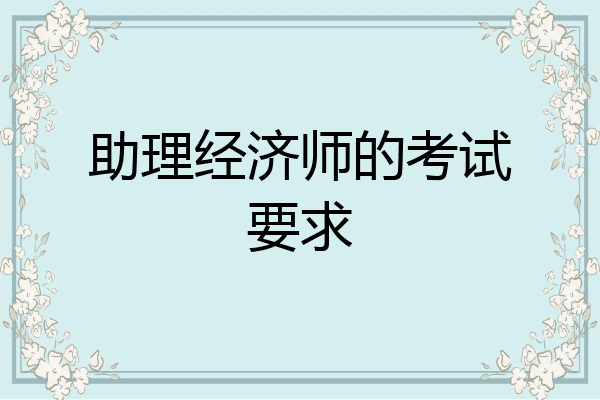 助理经济师的考试要求