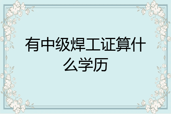 有中级焊工证算什么学历
