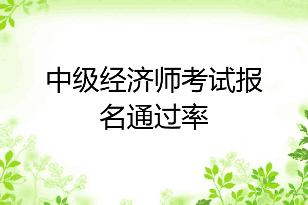 中级经济师考试报名通过率