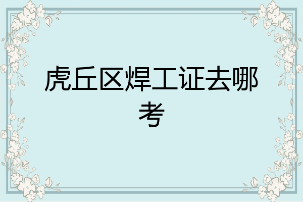 虎丘区焊工证去哪考