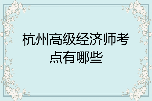 杭州高级经济师考点有哪些