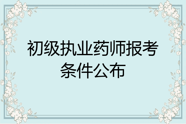 初级执业药师报考条件公布