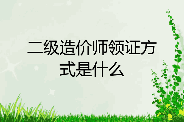 二级造价师领证方式是什么