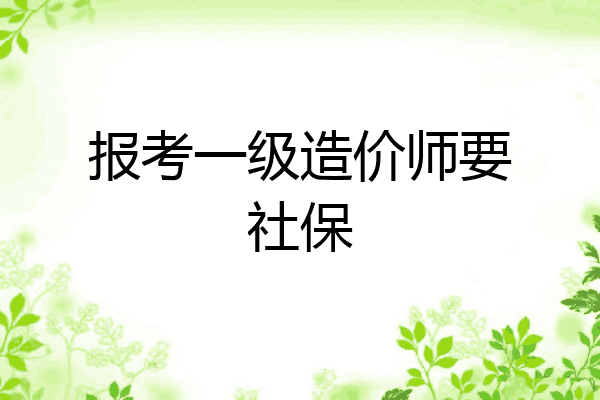 报考一级造价师要社保